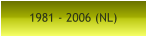 1981 - 2006 (NL)